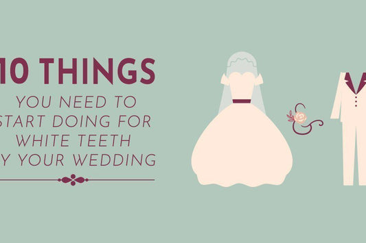 10 Things You Need to Start Doing For White Teeth by Your Wedding Day